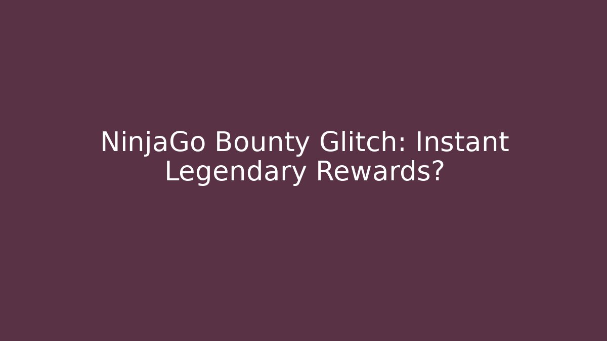 NinjaGo Bounty Glitch: Instant Legendary Rewards?