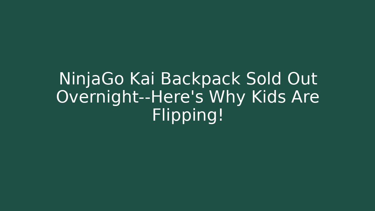 NinjaGo Kai Backpack Sold Out Overnight—Here's Why Kids Are Flipping!