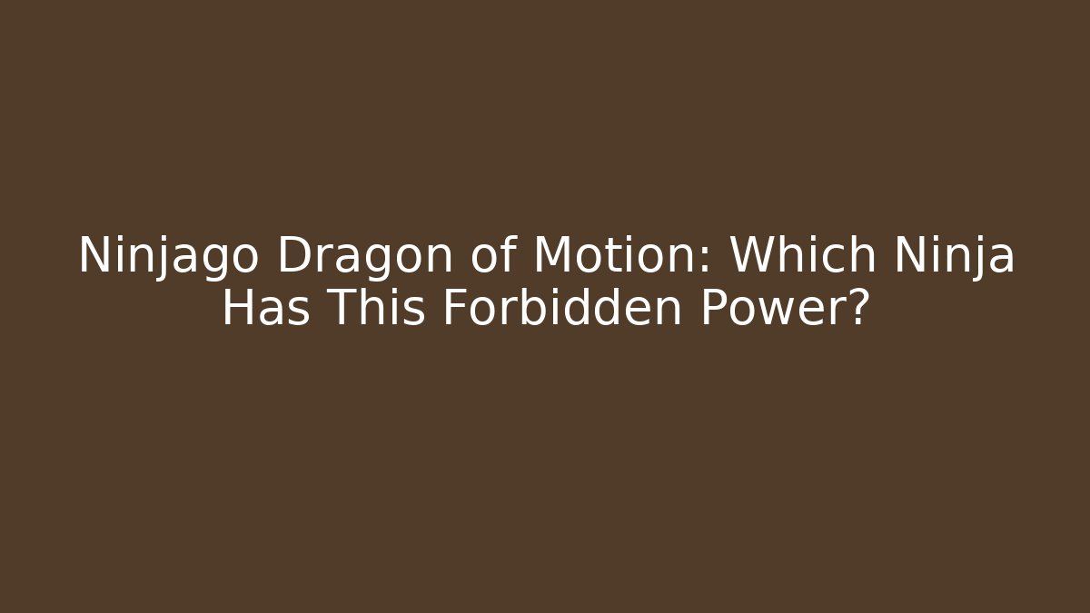 Ninjago Dragon of Motion: Which Ninja Has This Forbidden Power?