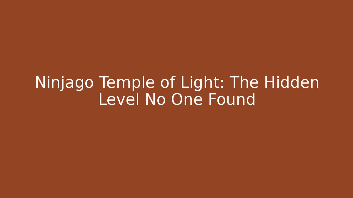 Ninjago Temple of Light: The Hidden Level No One Found