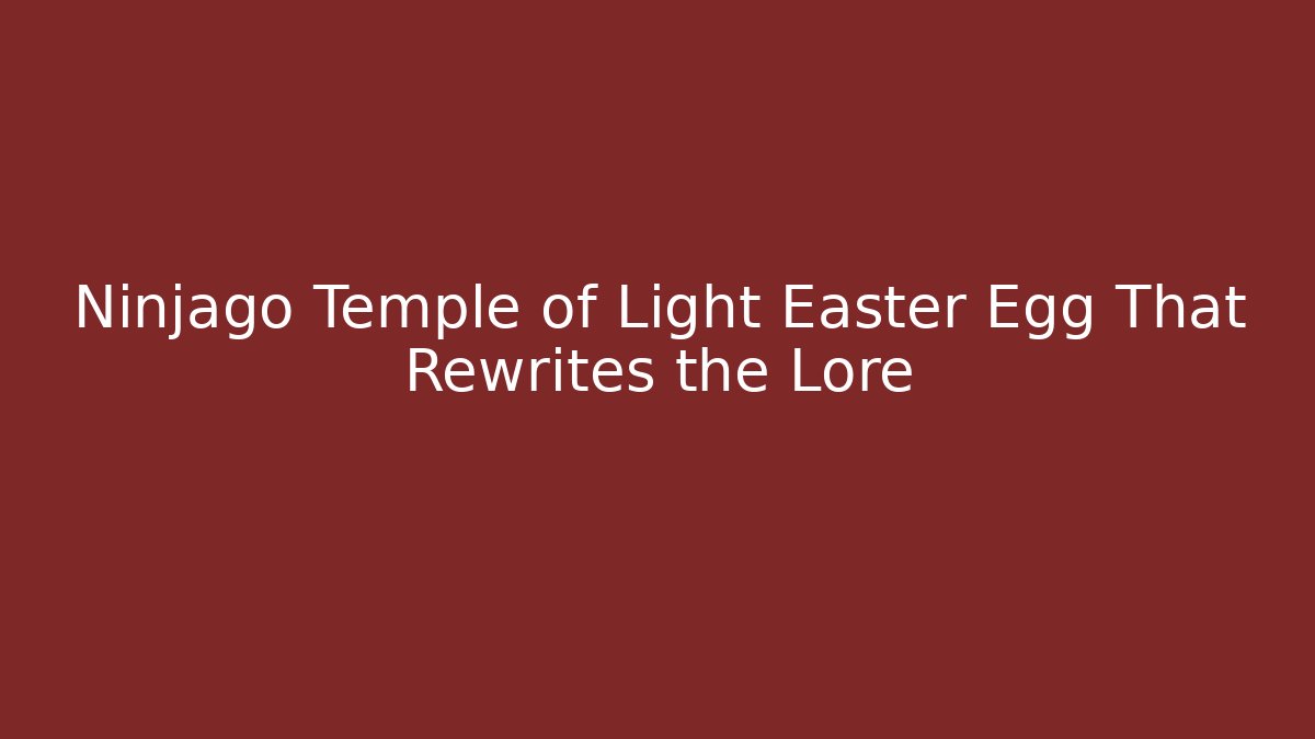 Ninjago Temple of Light Easter Egg That Rewrites the Lore