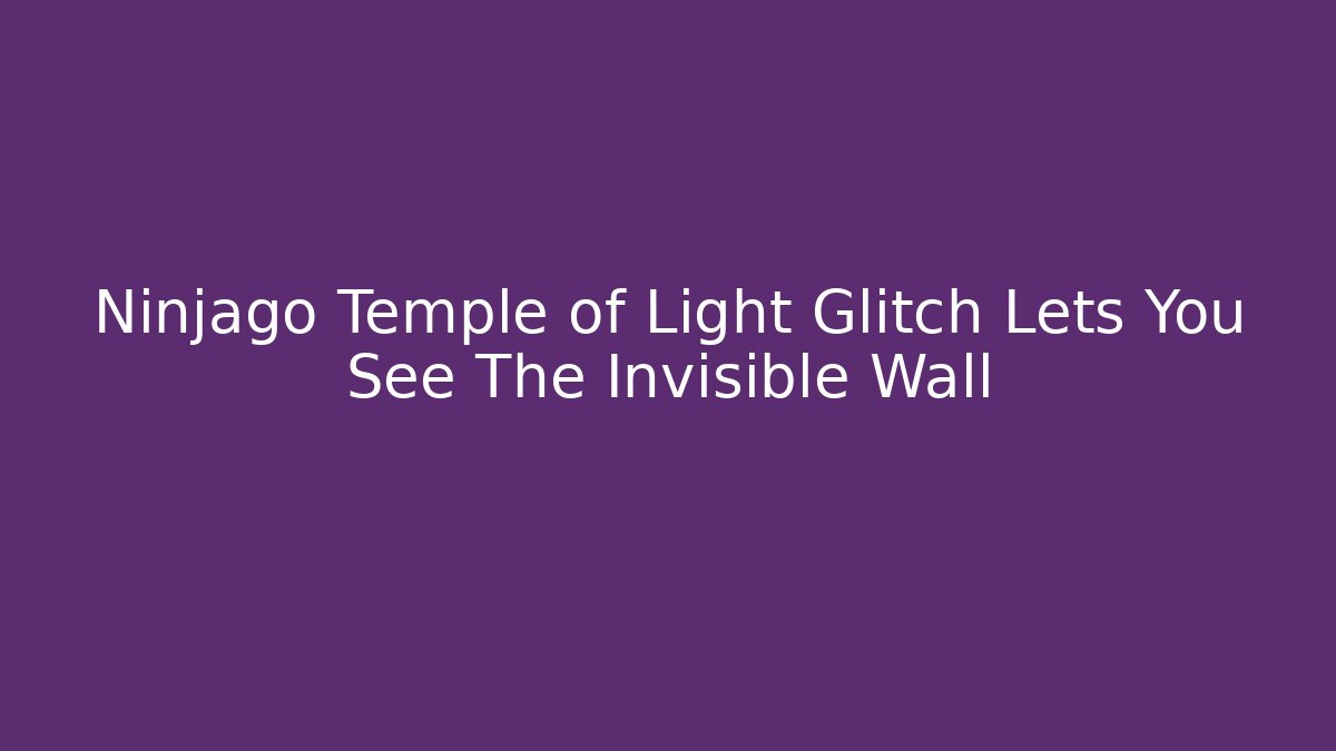 Ninjago Temple of Light Glitch Lets You See The Invisible Wall