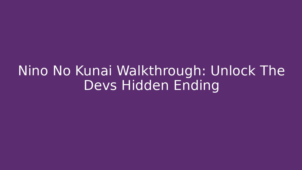 Nino No Kunai Walkthrough: Unlock The Devs Hidden Ending
