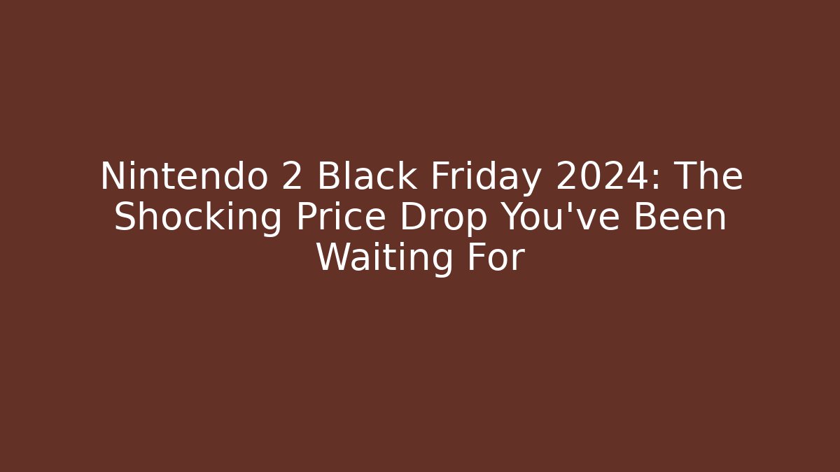 Nintendo 2 Black Friday 2024: The Shocking Price Drop You’ve Been Waiting For