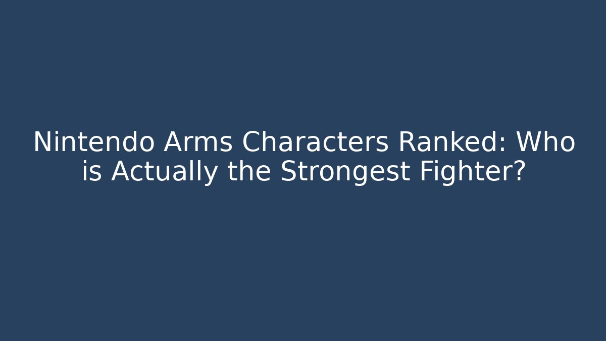 Nintendo Arms Characters Ranked: Who is Actually the Strongest Fighter?