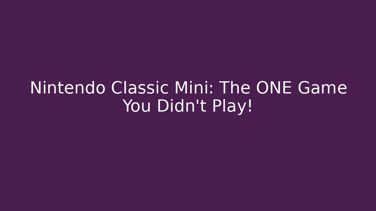 Nintendo Classic Mini: The ONE Game You Didn't Play!