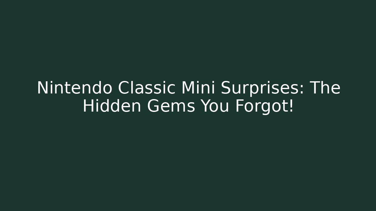 Nintendo Classic Mini Surprises: The Hidden Gems You Forgot!