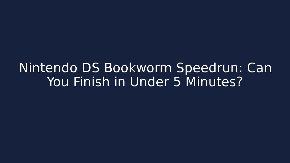 Nintendo DS Bookworm Speedrun: Can You Finish in Under 5 Minutes?