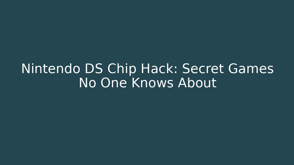 Nintendo DS Chip Hack: Secret Games No One Knows About