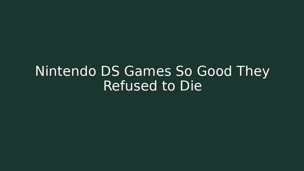 Nintendo DS Games So Good They Refused to Die