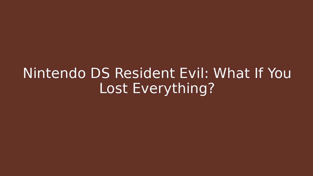 Nintendo DS Resident Evil: What If You Lost Everything? - Create More Assets