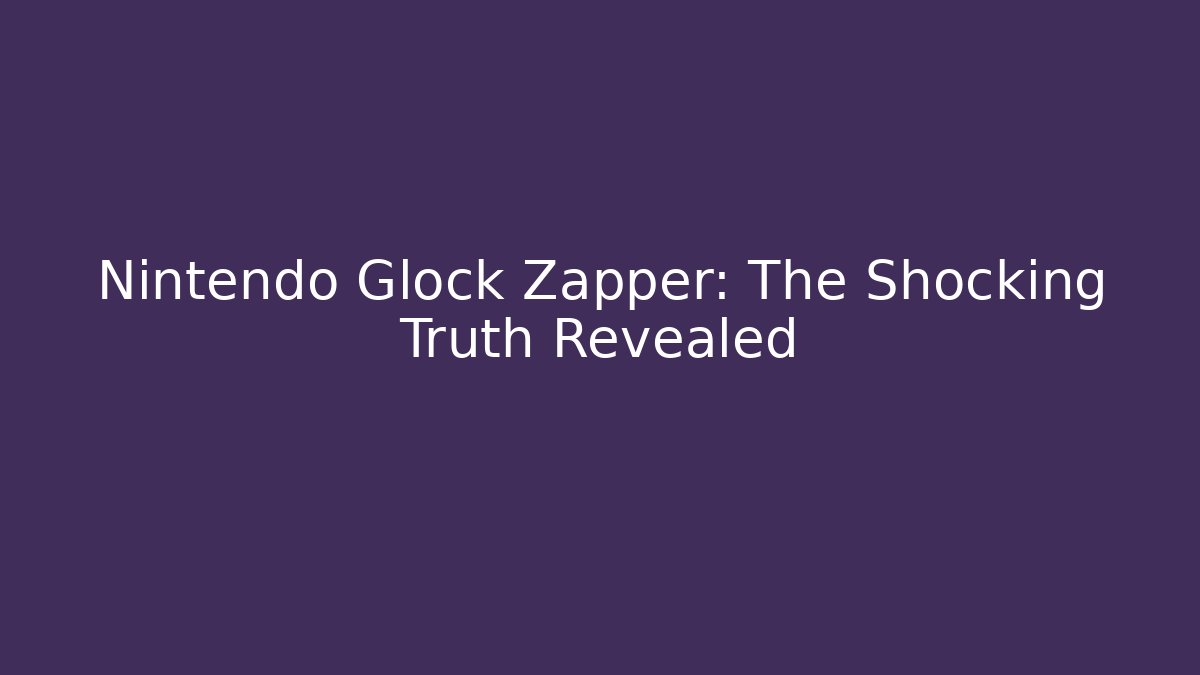 Nintendo Glock Zapper: The Shocking Truth Revealed