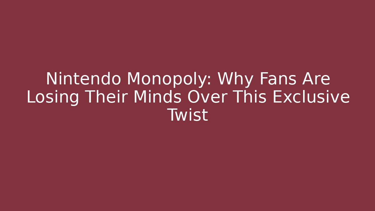 Nintendo Monopoly: Why Fans Are Losing Their Minds Over This Exclusive Twist