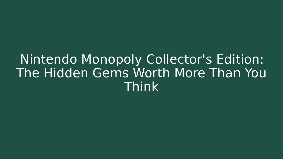 Nintendo Monopoly Collector’s Edition: The Hidden Gems Worth More Than You Think