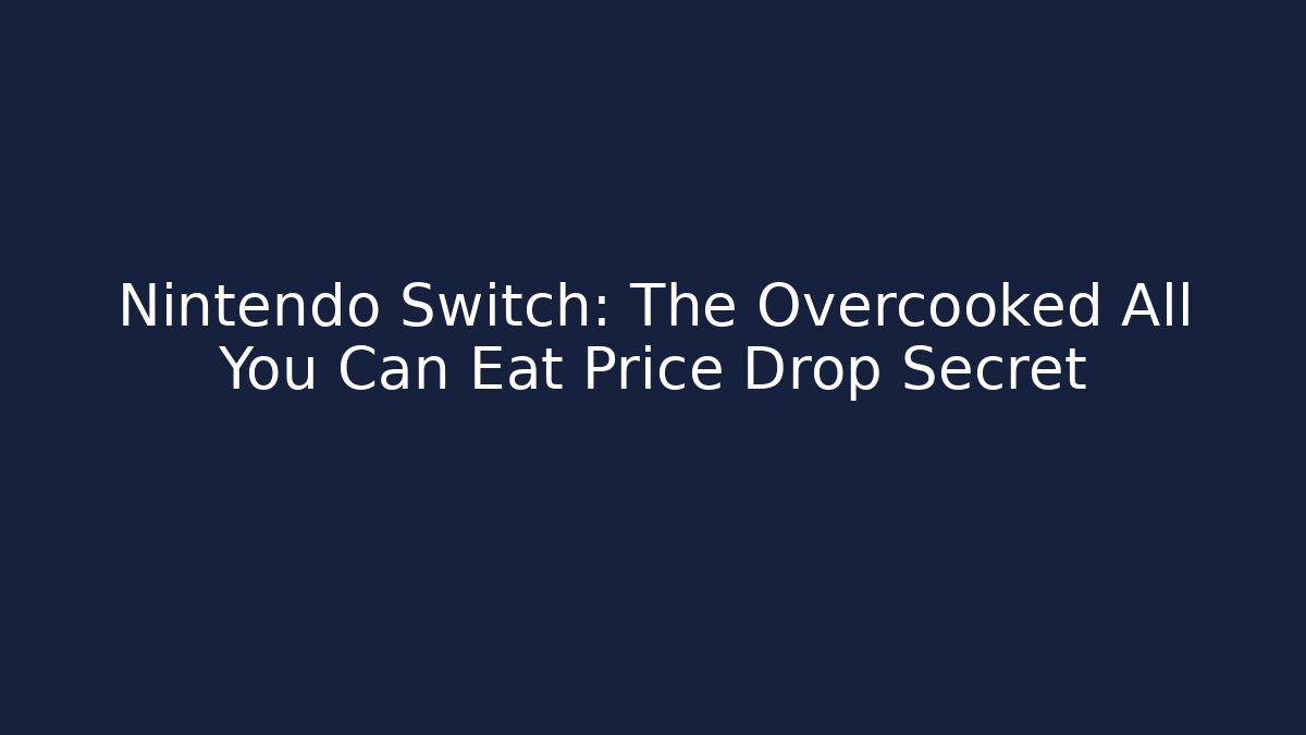 Nintendo Switch: The Overcooked All You Can Eat Price Drop Secret