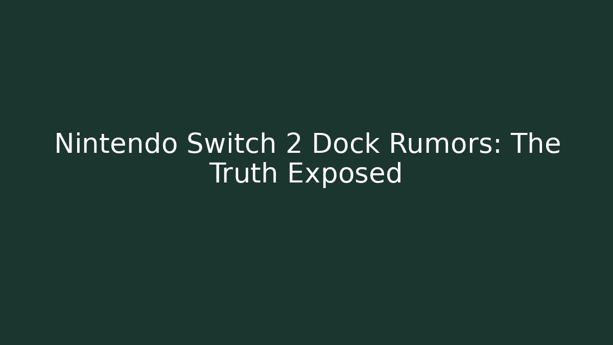 Nintendo Switch 2 Dock Rumors: The Truth Exposed