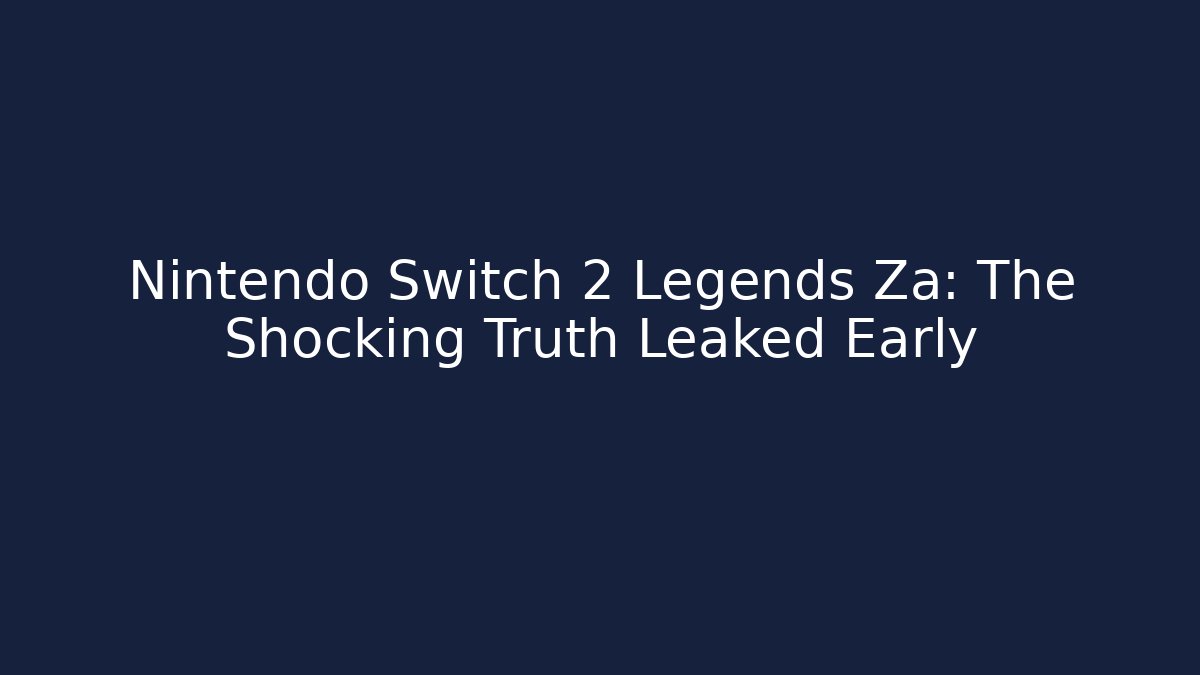 Nintendo Switch 2 Legends Za: The Shocking Truth Leaked Early - Create More Assets