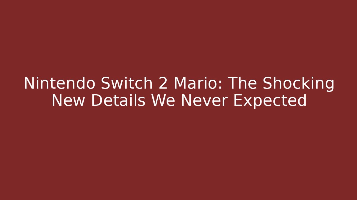 Nintendo Switch 2 Mario: The Shocking New Details We Never Expected - Create More Assets