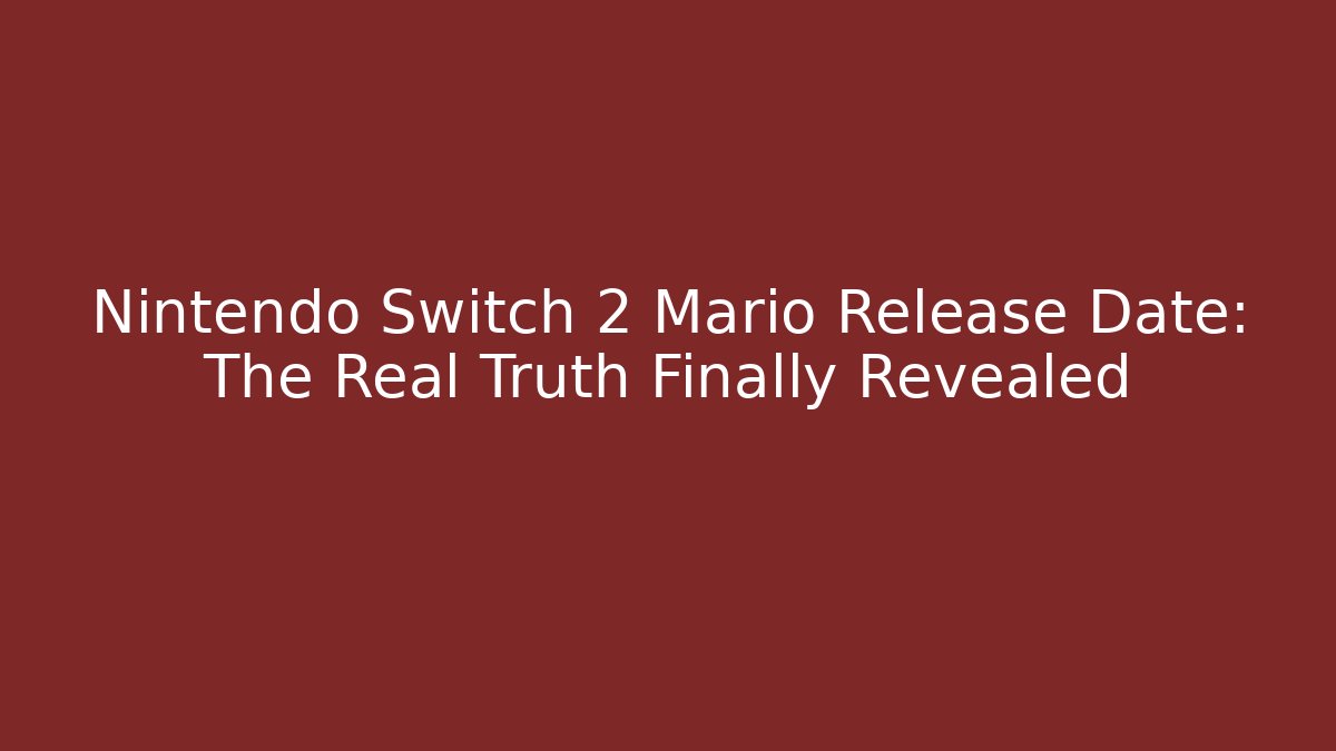 Nintendo Switch 2 Mario Release Date: The Real Truth Finally Revealed