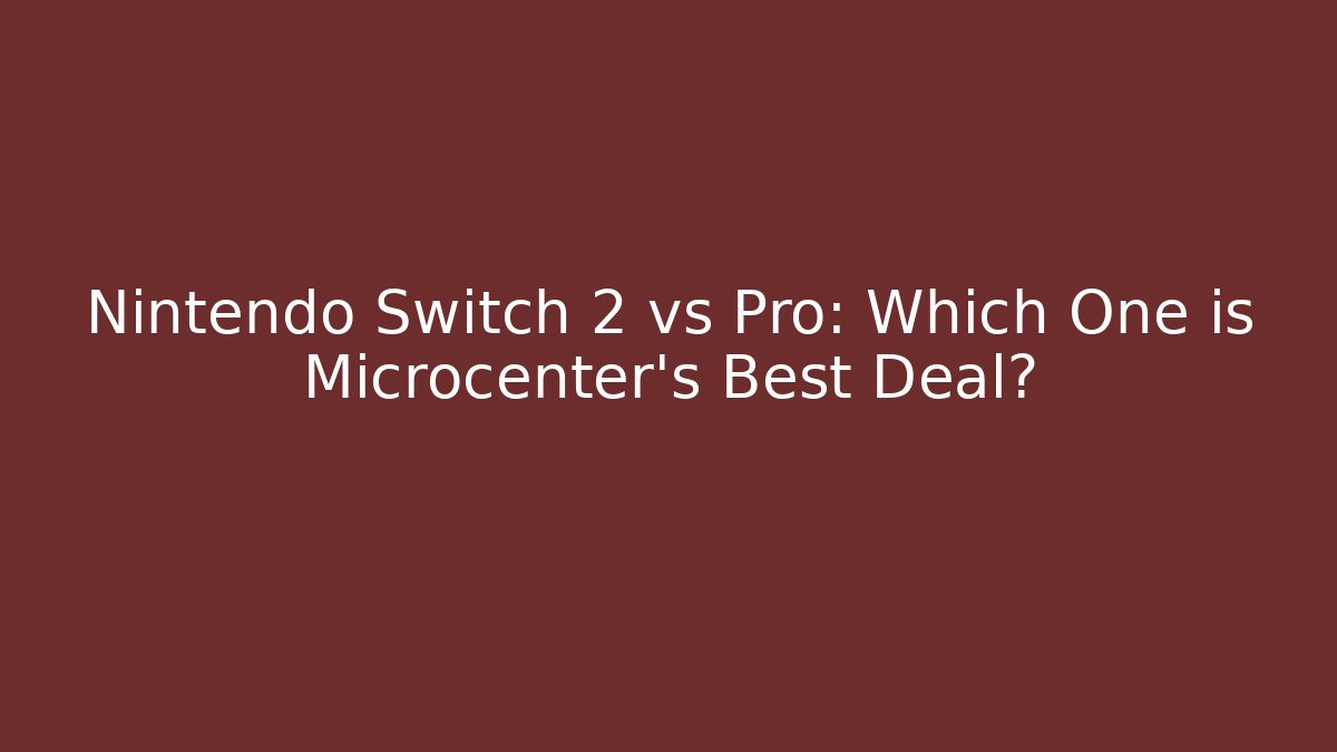 Nintendo Switch 2 vs Pro: Which One is Microcenter's Best Deal? - Create More Assets