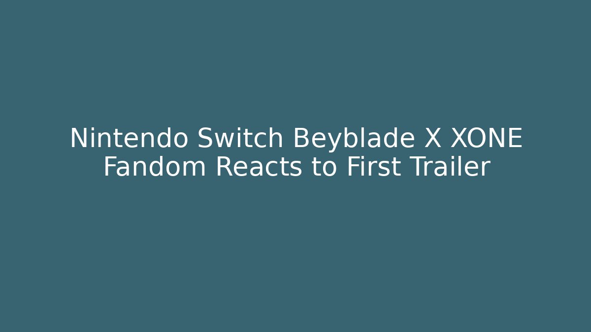 Nintendo Switch Beyblade X XONE Fandom Reacts to First Trailer