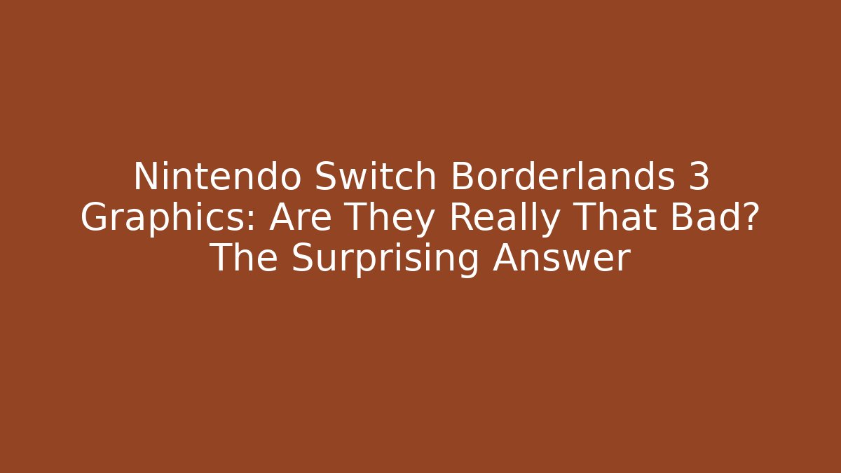 Nintendo Switch Borderlands 3 Graphics: Are They Really That Bad? The Surprising Answer