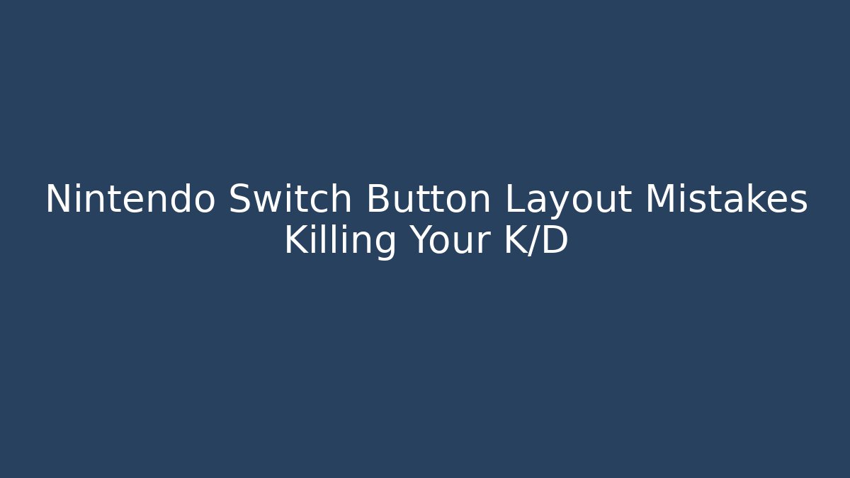 Nintendo Switch Button Layout Mistakes Killing Your K/D
