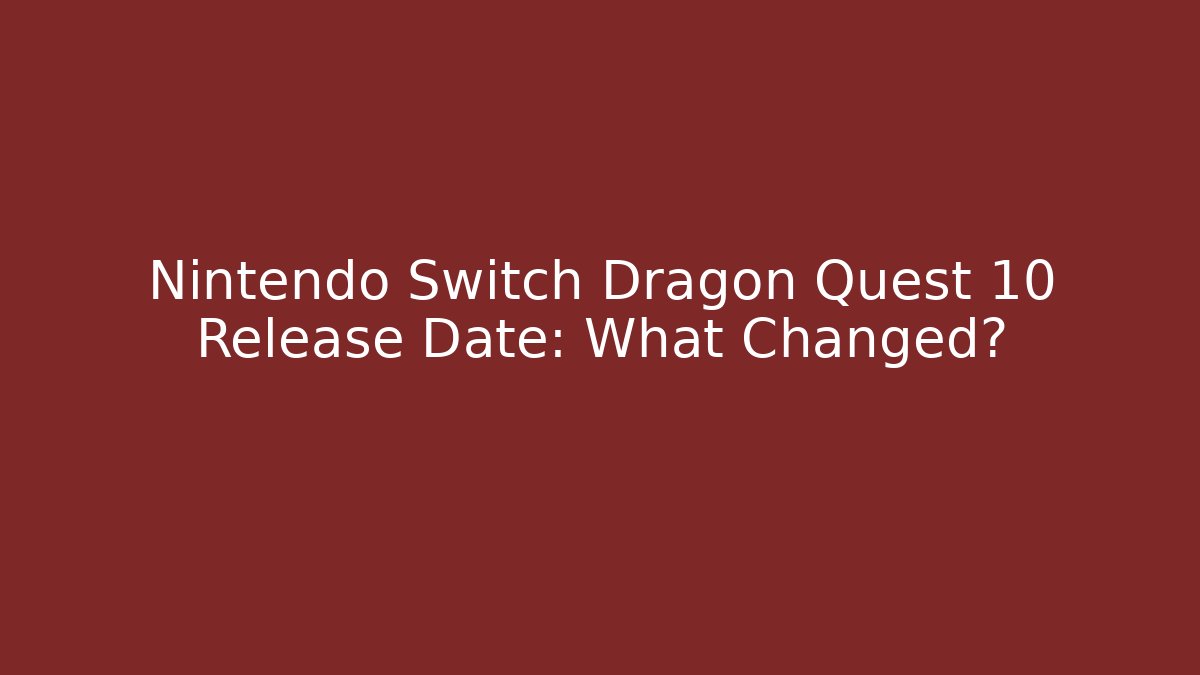 Nintendo Switch Dragon Quest 10 Release Date: What Changed?