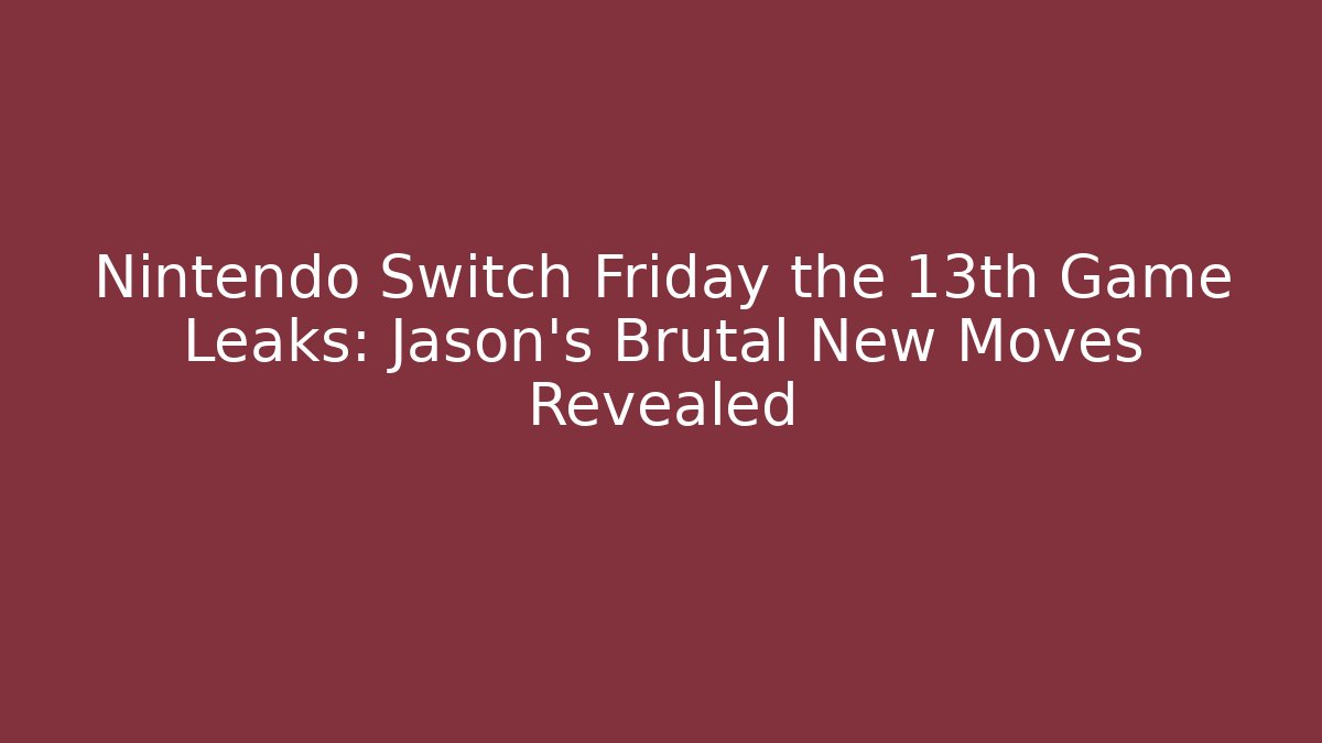 Nintendo Switch Friday the 13th Game Leaks: Jason's Brutal New Moves Revealed
