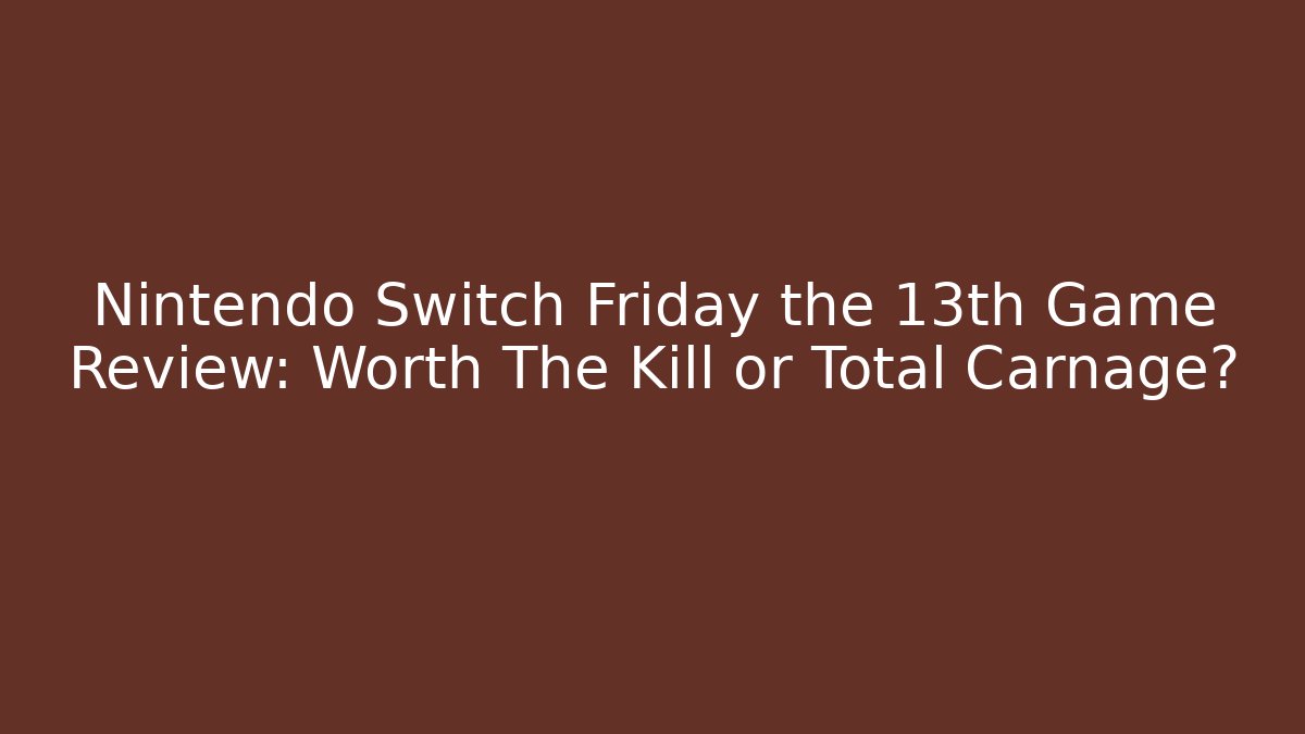 Nintendo Switch Friday the 13th Game Review: Worth The Kill or Total Carnage?