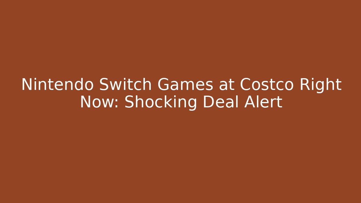 Nintendo Switch Games at Costco Right Now: Shocking Deal Alert
