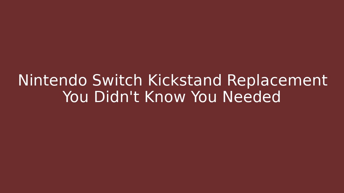 Nintendo Switch Kickstand Replacement You Didn't Know You Needed