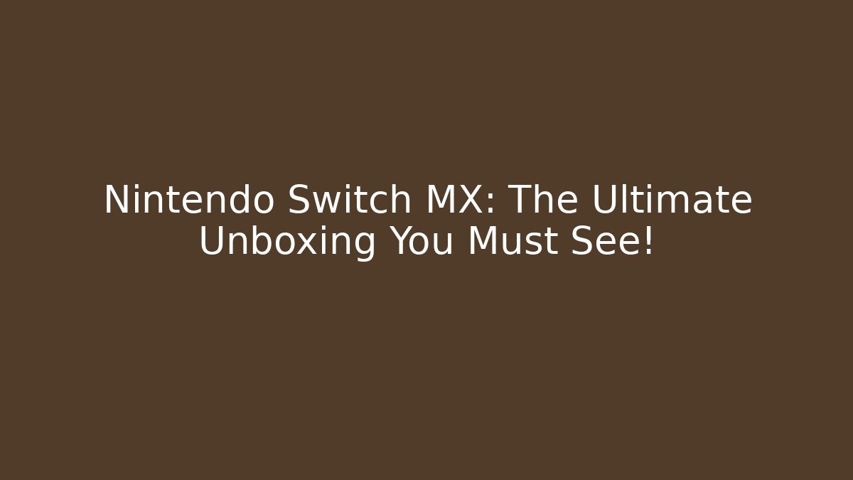 Nintendo Switch MX: The Ultimate Unboxing You Must See!