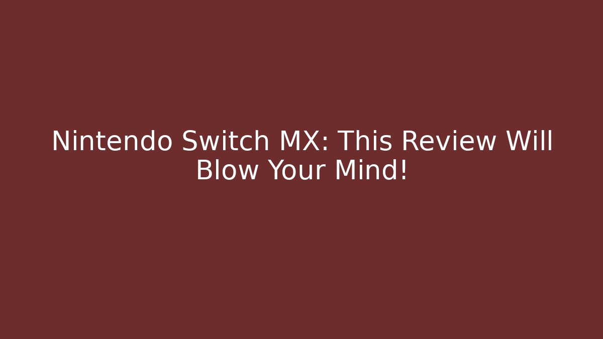 Nintendo Switch MX: This Review Will Blow Your Mind! - Create More Assets