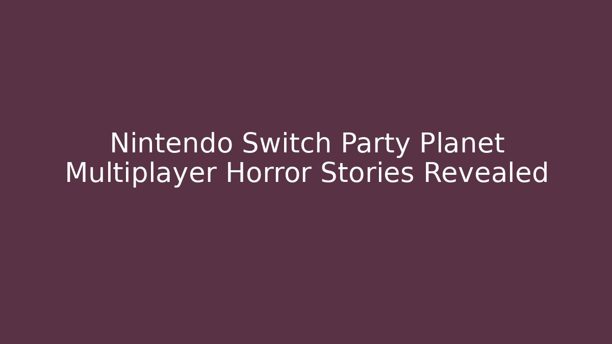 Nintendo Switch Party Planet Multiplayer Horror Stories Revealed