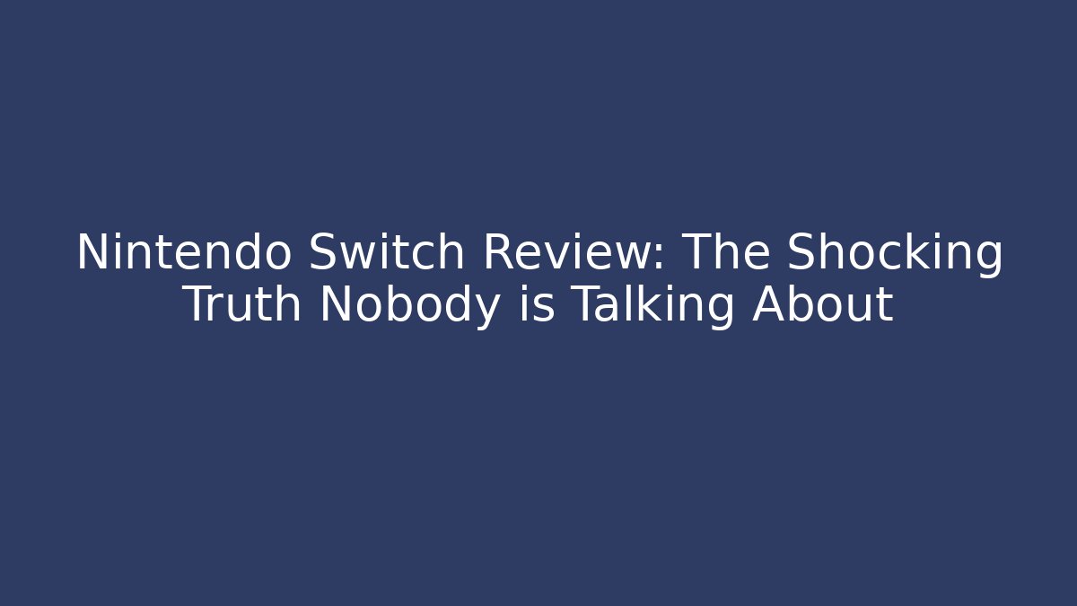 Nintendo Switch Review: The Shocking Truth Nobody is Talking About