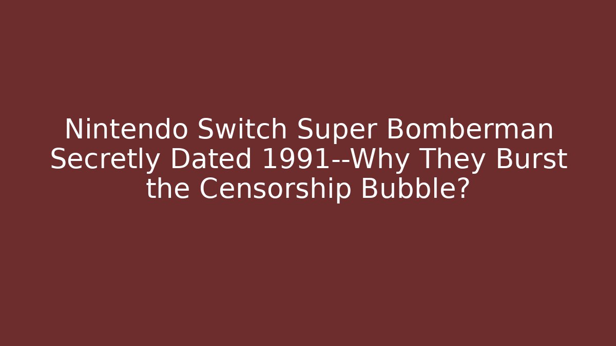 Nintendo Switch Super Bomberman Secretly Dated 1991—Why They Burst the Censorship Bubble?