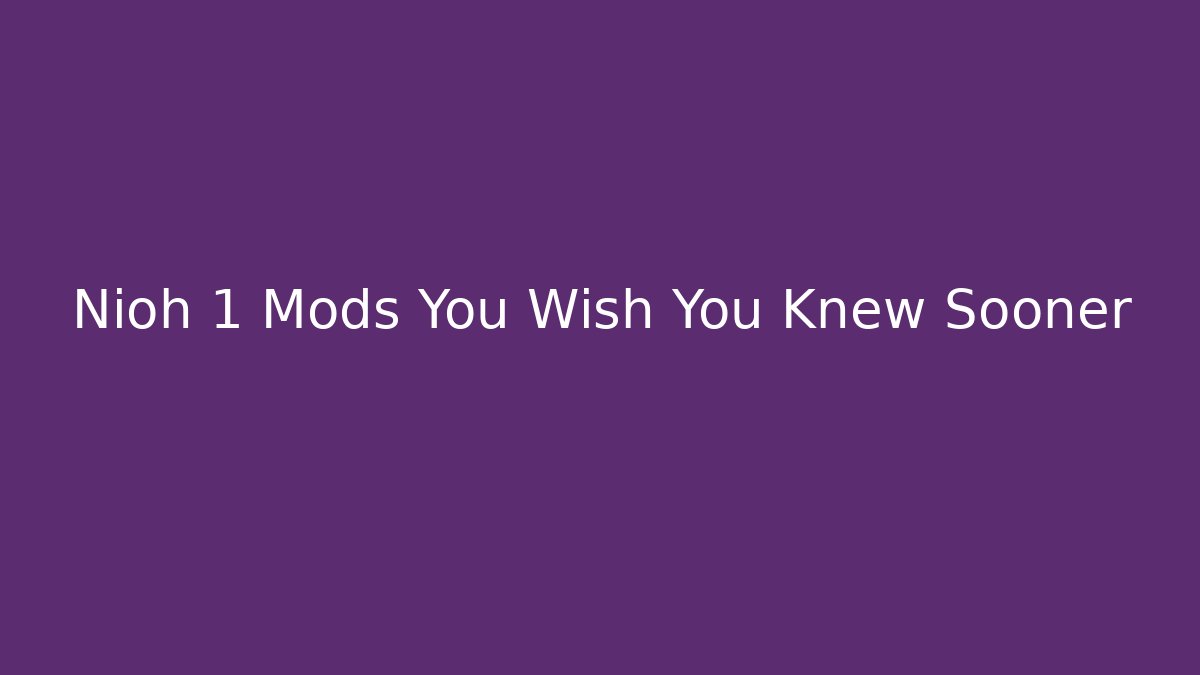 Nioh 1 Mods You Wish You Knew Sooner