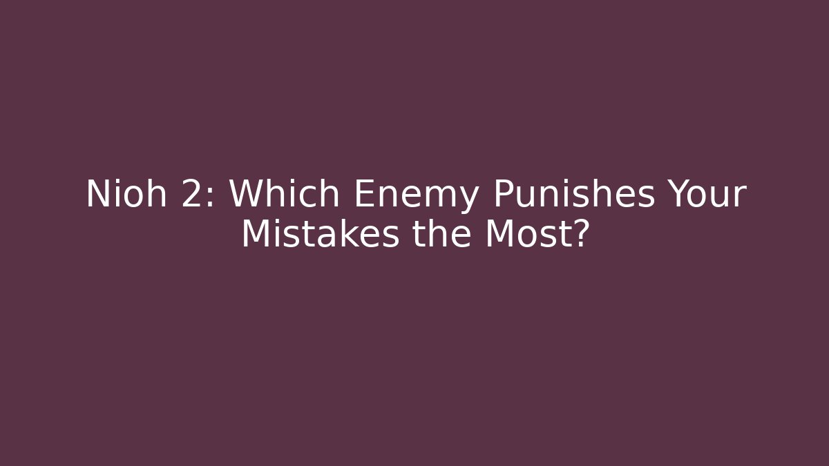 Nioh 2: Which Enemy Punishes Your Mistakes the Most?