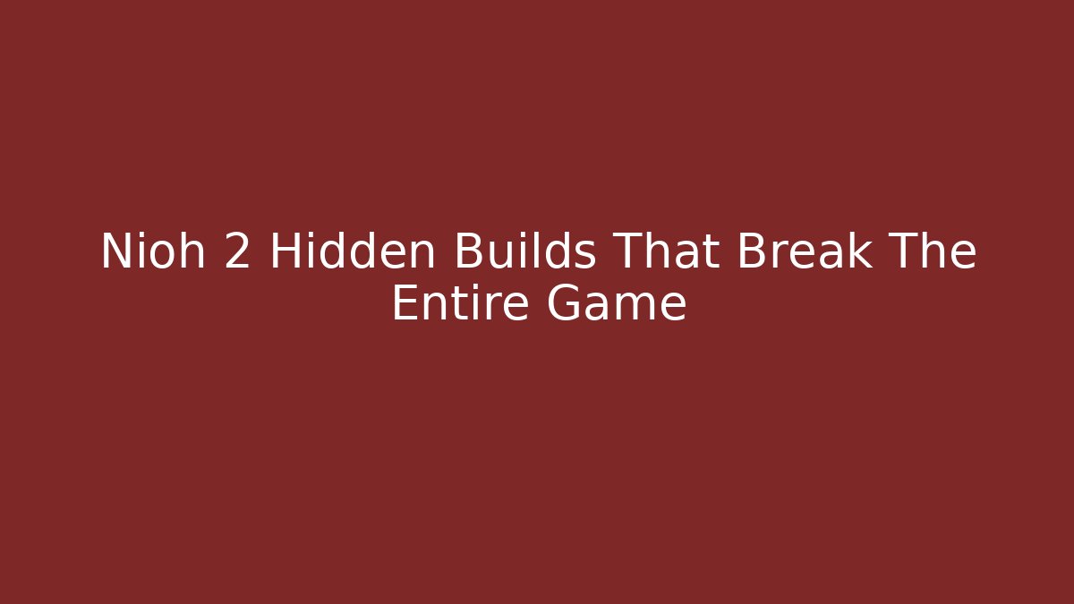 Nioh 2 Hidden Builds That Break The Entire Game