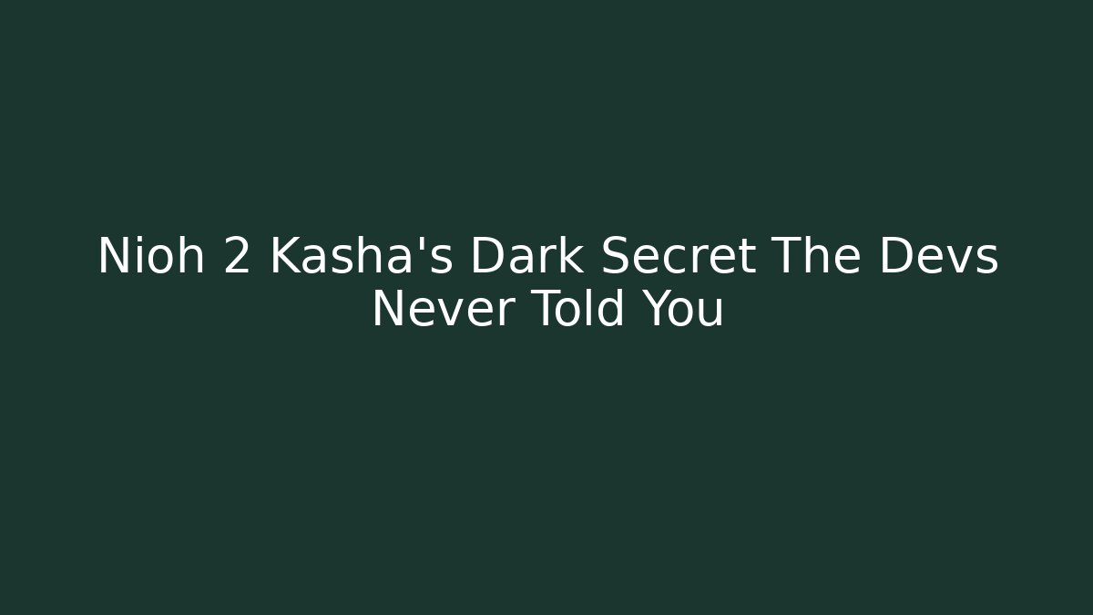 Nioh 2 Kasha's Dark Secret The Devs Never Told You