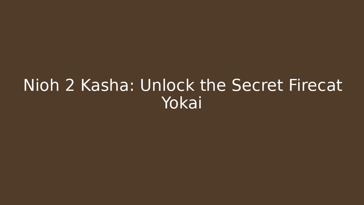 Nioh 2 Kasha: Unlock the Secret Firecat Yokai