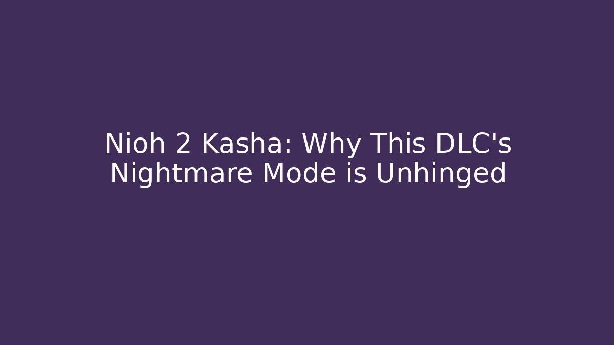 Nioh 2 Kasha: Why This DLC's Nightmare Mode is Unhinged