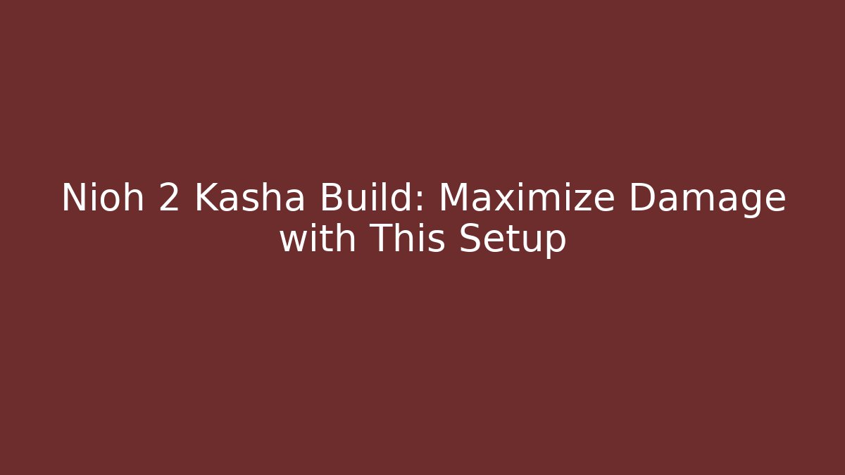 Nioh 2 Kasha Build: Maximize Damage with This Setup
