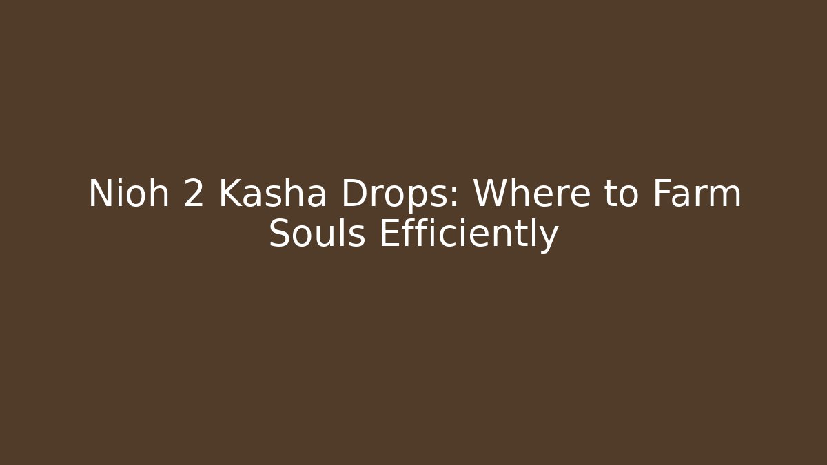 Nioh 2 Kasha Drops: Where to Farm Souls Efficiently
