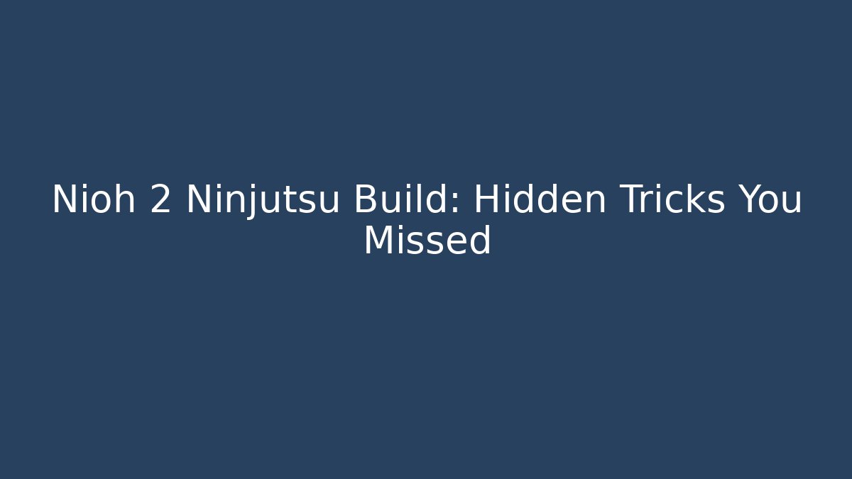 Nioh 2 Ninjutsu Build: Hidden Tricks You Missed