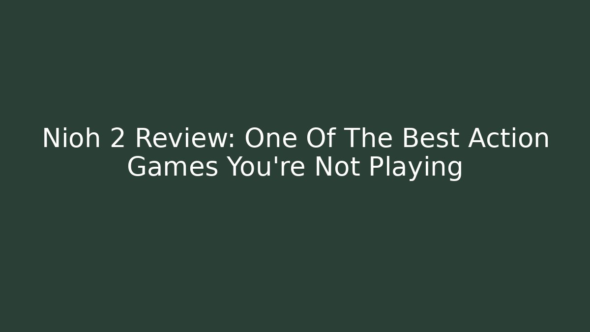 Nioh 2 Review: One Of The Best Action Games You're Not Playing