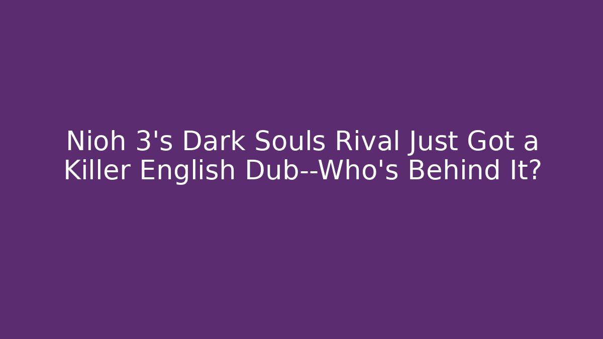 Nioh 3's Dark Souls Rival Just Got a Killer English Dub—Who's Behind It?