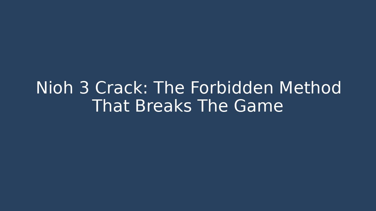 Nioh 3 Crack: The Forbidden Method That Breaks The Game