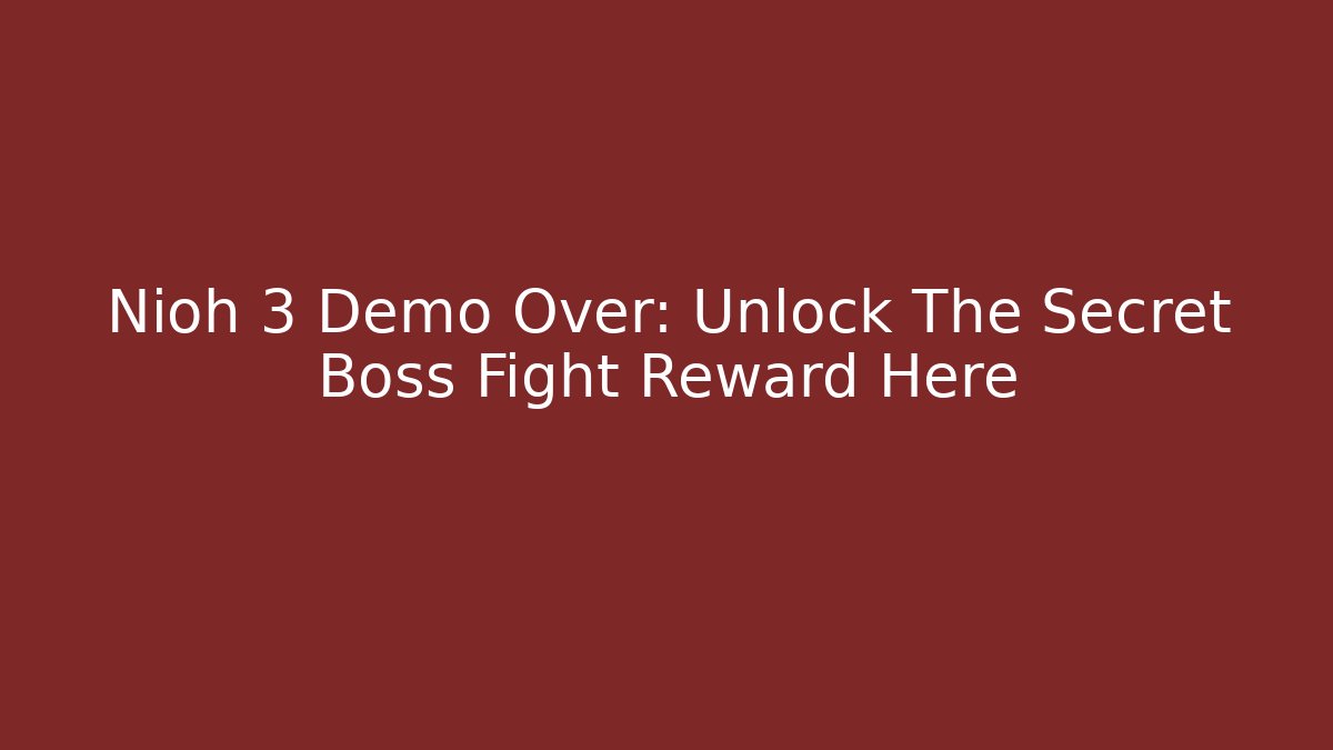 Nioh 3 Demo Over: Unlock The Secret Boss Fight Reward Here